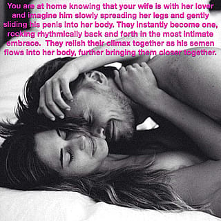 The agony and excitement of intimacy between your wife and her lover.'