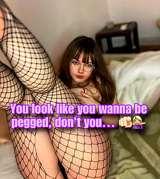 You look like you want to be pegged...'