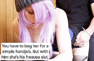 You had to beg for a simple handjob. But with him she's his freeuse slut.'