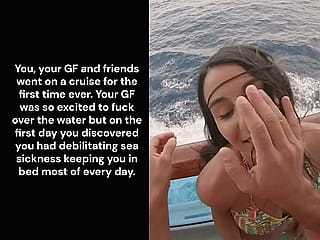 You, your GF and friends went on a cruise for the first time. What could go wrong?'