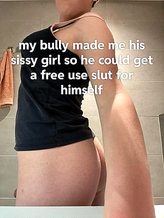 my bully made me his sissy'