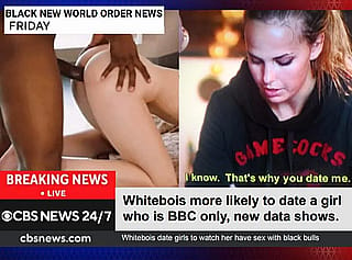 BREAKING NEWS: Whitebois only date girls to see them fuck BBC'