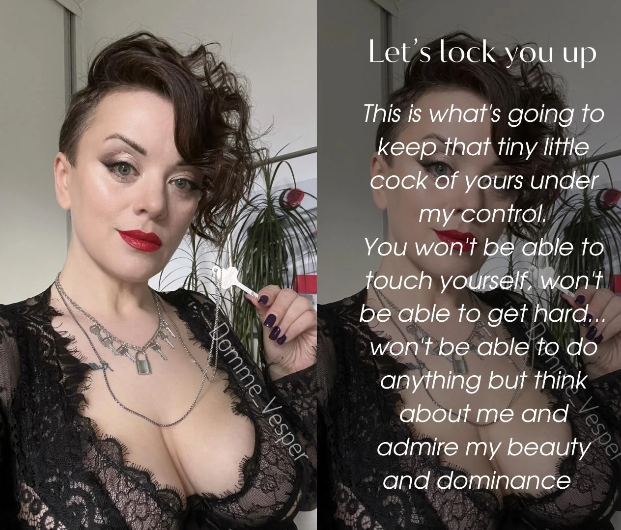 This is what's going to keep that tiny little cock of yours under my control. You won't be able to touch yourself, won't be able to get hard... won't be able to do anything but think about me and admire my beauty and dominance. picture 1 of 1