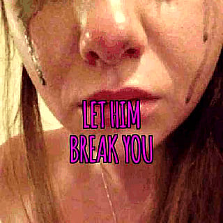 Let him break you'