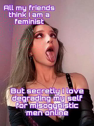 All that feminist bullshit melts away when you're gooning to misogyny, you filthy little slut'