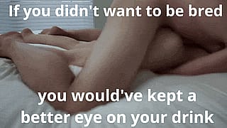 Oops, guess I should've watched my drink - now I'm getting knocked up by a stranger!'