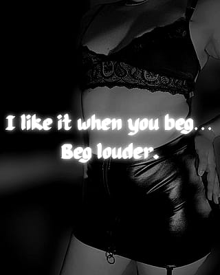 Beg for your goddess, pathetic slut'