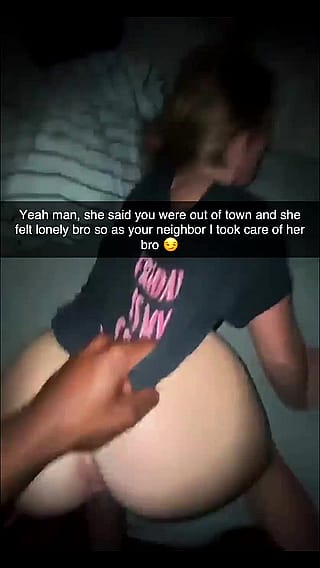 Sorry man, had to be a good neighbor and take care of your wife for you while your gone she wanted it so bad ;)'