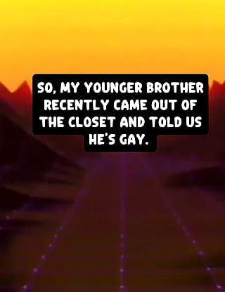 Gay Brother maybe not Gay'