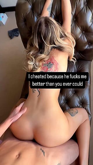 I cheated because he fucks me better than you ever could'