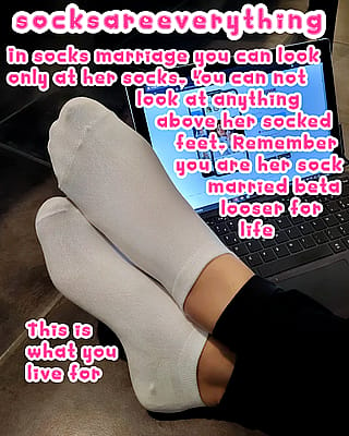 You are beta loser and you should always focus your eyes on the socks only. Especially after SocksMarriage. You love socks, admit that baby!'