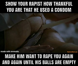 You are just a piece of rapemeat. Why should he breed you?'