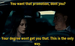 There's no other way for you to get that promotion'