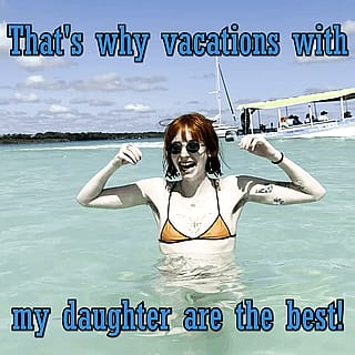 That's why vacations with my daughter are the best!'