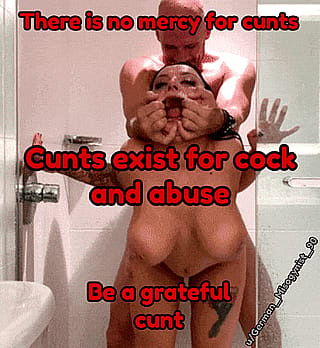 Cunts exist for cock and abuse and they should be grateful for that.'